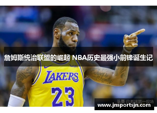 詹姆斯统治联盟的崛起 NBA历史最强小前锋诞生记