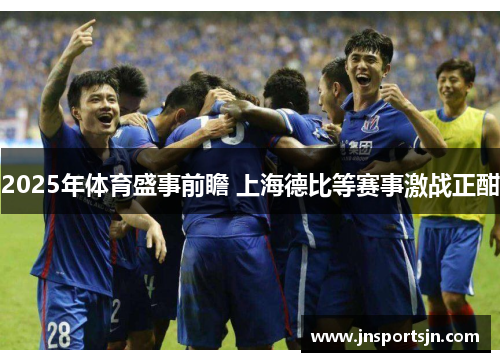 2025年体育盛事前瞻 上海德比等赛事激战正酣