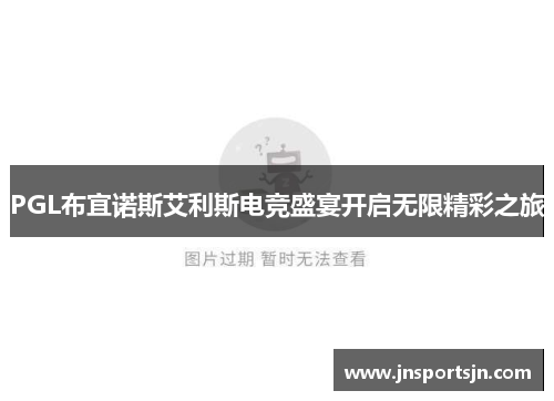 PGL布宜诺斯艾利斯电竞盛宴开启无限精彩之旅